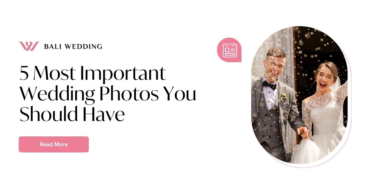 5 Most Important Wedding Photos You Should Have Bali Wedding